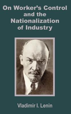 V. I. Lenin on Worker's Control and the Nationalization of Industry - I Lenin Vladimir - cover