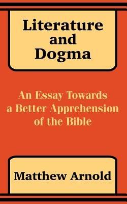 Literature and Dogma: An Essay Towards a Better Apprehension of the Bible - Matthew Arnold - cover