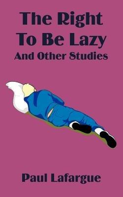 The Right to Be Lazy and Other Studies - Paul LaFarge - cover