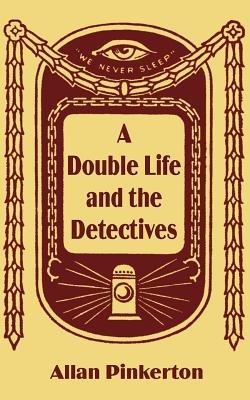 A Double Life and the Detectives - Allan Pinkerton - cover