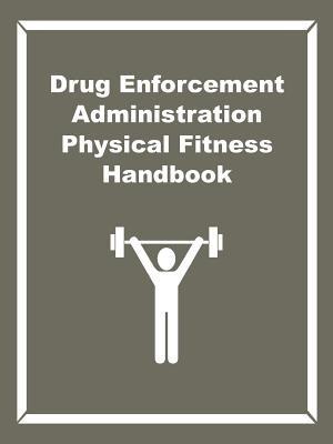 Drug Enforcement Administration Physical Fitness Handbook - Drug Enforcement Administration - cover