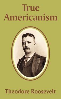 True Americanism - Theodore Roosevelt - cover