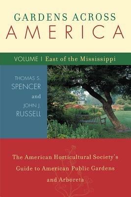 Gardens Across America, East of the Mississippi: The American Horticulatural Society's Guide to American Public Gardens and Arboreta - John H. Russell,Thomas S. Spencer - cover