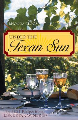 Under the Texan Sun: The Best Recipes from Lone Star Wineries - Rhonda Cloos - cover