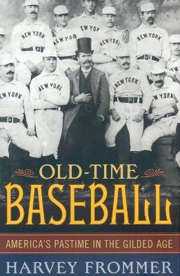 Old Time Baseball: America's Pastime in the Gilded Age - Harvey Frommer - cover