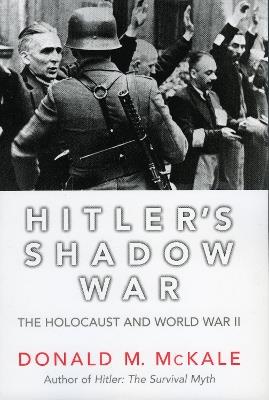 Hitler's Shadow War: The Holocaust and World War II - Donald M. McKale - cover