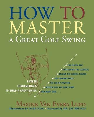 How to Master a Great Golf Swing: Fifteen Fundamentals to Build a Great Swing - Maxine Van Evera Lupo - cover