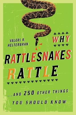 Why Rattlesnakes Rattle: ...and 250 Other Things You Should Know - Valeri R. Helterbran - cover