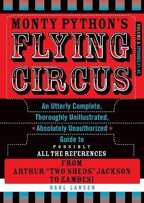 Monty Python's Flying Circus, Episodes 27-45: An Utterly Complete, Thoroughly Unillustrated, Absolutely Unauthorized Guide to Possibly All the References from Arthur "Two Sheds" Jackson to Zambesi - Darl Larsen - cover