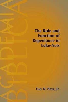 The Role and Function of Repentance in Luke-Acts - Guy D. Jr. Nave - cover