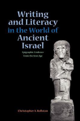 Writing and Literacy in the World of Ancient Israel: Epigraphic Evidence from the Iron Age - Christopher A. Rollston - cover