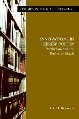 Innovations in Hebrew Poetry: Parallelisms and the Poems of Sirach - Eric D. Reymond - cover
