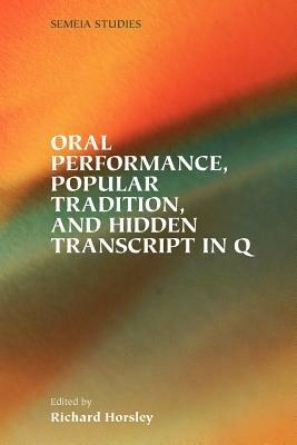 Oral Performance, Popular Tradition, and Hidden Transcript in Q - Richard, A. Horsley - cover