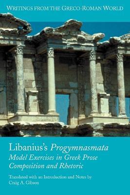 Libanius's Progymnasmata: Model Exercises in Greek Prose Composition and Rhetoric - Craig A. Gibson - cover