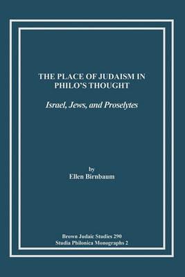 The Place of Judaism in Philo's Thought: Israel, Jews, and Proselytes - Ellen Birnbaum - cover