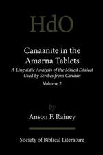 Canaanite in the Amarna Tablets: A Linguistic Analysis of the Mixed Dialect Used by Scribes from Canaan, Volume 2