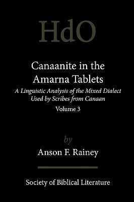 Canaanite in the Amarna Tablets: A Linguistic Analysis of the Mixed Dialect Used by Scribes from Canaan, Volume 3 - Anson F. Rainey - cover