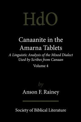 Canaanite in the Amarna Tablets: A Linguistic Analysis of the Mixed Dialect Used by Scribes from Canaan, Volume 4 - Anson F. Rainey - cover