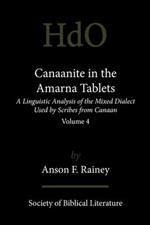 Canaanite in the Amarna Tablets: A Linguistic Analysis of the Mixed Dialect Used by Scribes from Canaan, Volume 4
