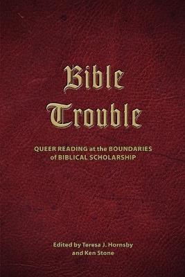 Bible Trouble: Queer Reading at the Boundaries of Biblical Scholarship - cover