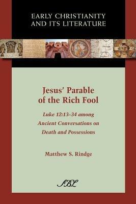 Jesus' Parable of the Rich Fool: Luke 12:13-34 Among Ancient Conversations on Death and Possessions - Matthew S. Rindge - cover