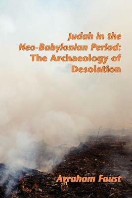 Judah in the Neo-Babylonian Period: The Archaeology of Desolation - Avraham Faust - cover