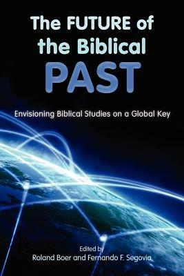 The Future of the Biblical Past: Envisioning Biblical Studies on a Global Key - cover