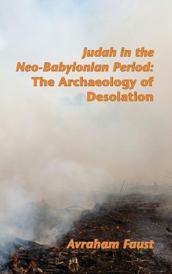 Judah in the Neo-Babylonian Period: The Archaeology of Desolation - Avraham Faust - cover