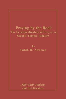 Praying by the Book: The Scripturalization of Prayer in Second Temple Judaism - Judith H. Newman - cover