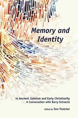 Memory and Identity in Ancient Judaism and Early Christianity: A Conversation with Barry Schwartz - Tom Thatcher - cover