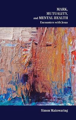 Mark, Mutuality, and Mental Health: Encounters with Jesus - Simon Mainwaring - cover