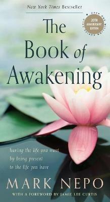 The Book of Awakening: Having the Life You Want by Being Present to the Life You Have - Mark Nepo - cover