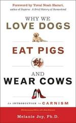 Why We Love Dogs, Eat Pigs and Wear Cows: An Introduction to Carnism 10th Anniversary Edition, with a New Afterword