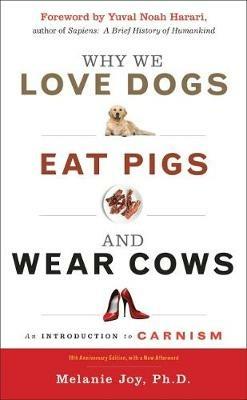Why We Love Dogs, Eat Pigs and Wear Cows: An Introduction to Carnism 10th Anniversary Edition, with a New Afterword - Melanie Joy - cover