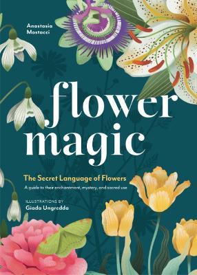 Flower Magic: The Secret Language of Flowers - Anastasia Mostacci - cover
