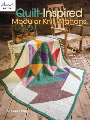 Quilt Inspired Modular Knit Afghans: 6 Colorful Designs Made with Worsted-Weight Yarn! - Suzanne Ross - cover