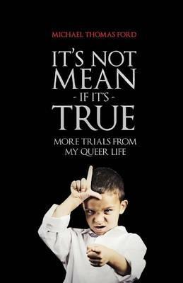 It's Not Mean If It's True: More Trials from My Queer Life - Michael Thomas Ford - cover