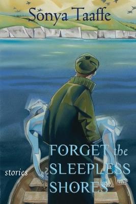 Forget the Sleepless Shores: Stories - Sonya Taaffe - cover