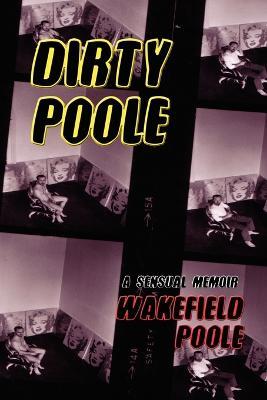 Dirty Poole: A Sensual Memoir - Wakefield Poole - cover