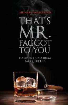That's Mr. Faggot to You: Further Trials from My Queer Life - Michael Thomas Ford - cover