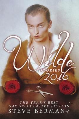 Wilde Stories 2016: The Year's Best Gay Speculative Fiction - cover