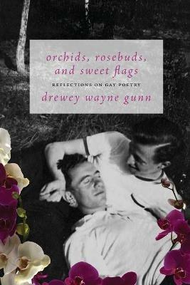Orchids, Rosebuds, and Sweet Flags: Reflections on Gay Poetry - Drewey Wayne Gunn - cover