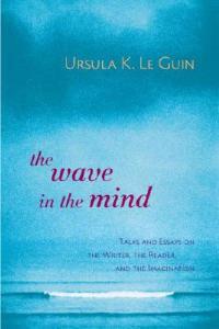The Wave in the Mind: Talks and Essays on the Writer, the Reader, and the Imagination - Ursula K. Le Guin - cover