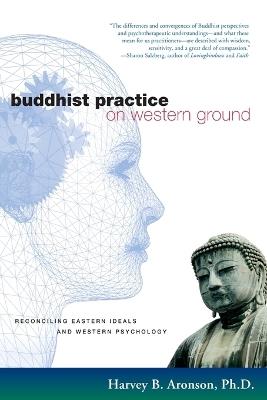 Buddhist Practice on Western Ground: Reconciling Eastern Ideals and Western Psychology - Harvey B. Aronson - cover