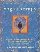 Yoga Therapy: A Guide to the Therapeutic Use of Yoga and Ayurveda for Health and Fitness - Indra Mohan,A. G. Mohan - cover