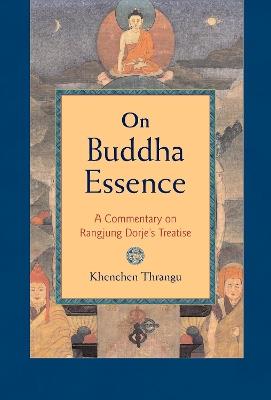On Buddha Essence: A Commentary on Rangjung Dorje's Treatise - Khenchen Thrangu - cover