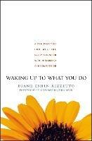 Waking Up to What You Do: A Zen Practice for Meeting Every Situation with Intelligence and Compassion - Diane Eshin Rizzetto - cover