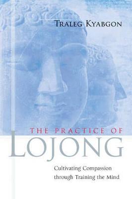 The Practice of Lojong: Cultivating Compassion through Training the Mind - Traleg Kyabgon - cover