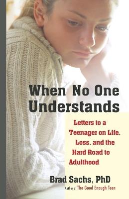 When No One Understands: Letters to a Teenager on Life, Loss, and the Hard Road to Adulthood - Brad Sachs - cover