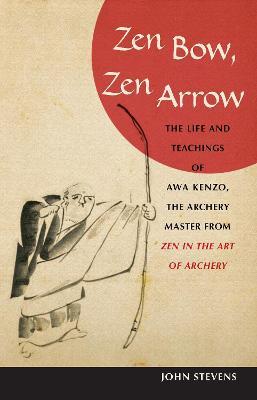 Zen Bow, Zen Arrow: The Life and Teachings of Awa Kenzo, the Archery Master from Zen in the Art of A rchery - John Stevens - cover